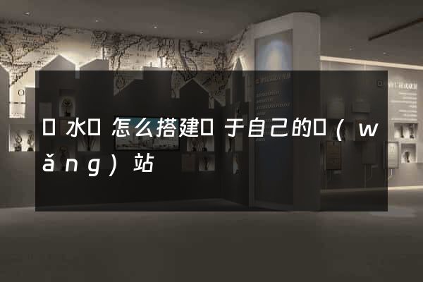 漣水縣怎么搭建屬于自己的網(wǎng)站