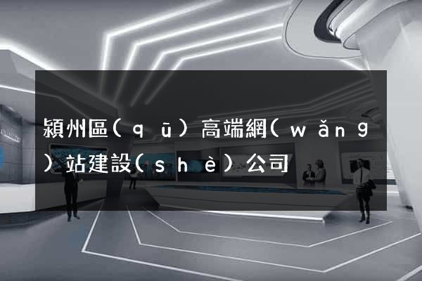 潁州區(qū)高端網(wǎng)站建設(shè)公司