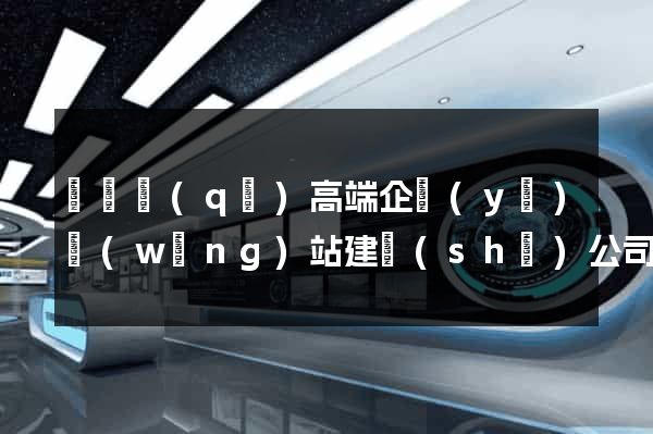 潁東區(qū)高端企業(yè)網(wǎng)站建設(shè)公司(潁東區(qū)高端企業(yè)網(wǎng)站建設(shè)公司有哪些)