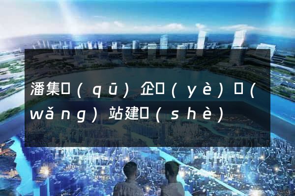潘集區(qū)企業(yè)網(wǎng)站建設(shè)