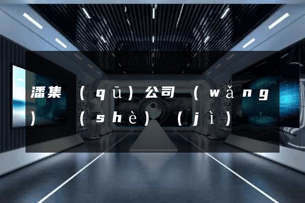 潘集區(qū)公司網(wǎng)頁設(shè)計(jì)