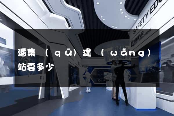潘集區(qū)建網(wǎng)站要多少錢