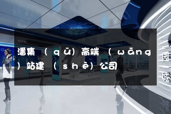 潘集區(qū)高端網(wǎng)站建設(shè)公司