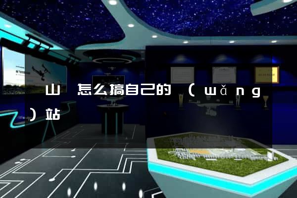 潛山縣怎么搞自己的網(wǎng)站