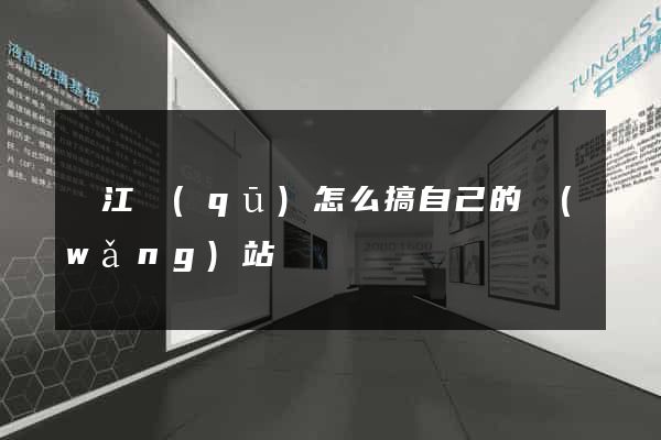 濱江區(qū)怎么搞自己的網(wǎng)站