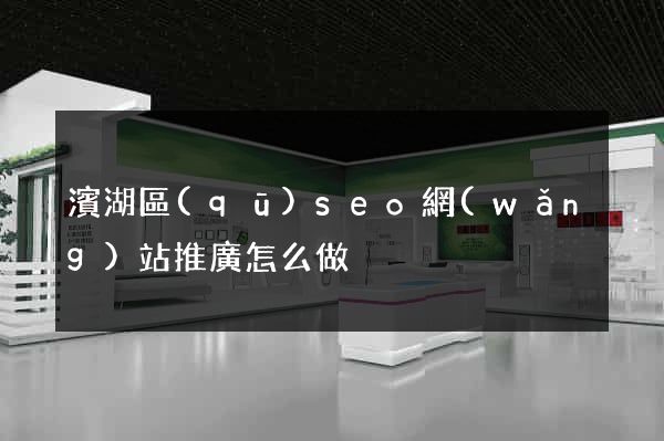 濱湖區(qū)seo網(wǎng)站推廣怎么做