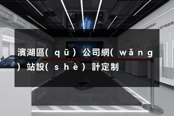 濱湖區(qū)公司網(wǎng)站設(shè)計定制