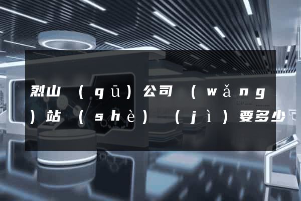 烈山區(qū)公司網(wǎng)站設(shè)計(jì)要多少錢(qián)