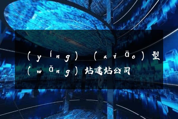 營(yíng)銷(xiāo)型網(wǎng)站建站公司