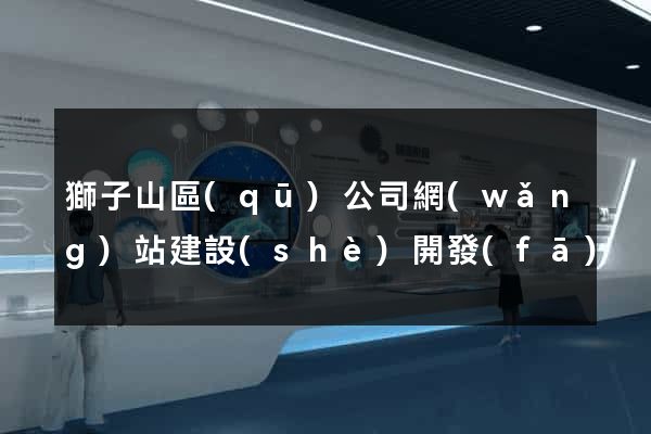 獅子山區(qū)公司網(wǎng)站建設(shè)開發(fā)