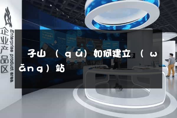 獅子山區(qū)如何建立網(wǎng)站