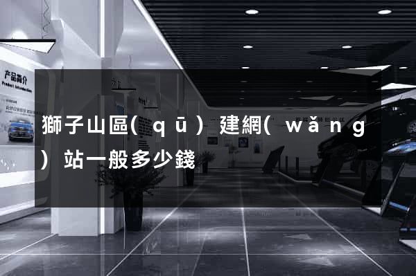 獅子山區(qū)建網(wǎng)站一般多少錢