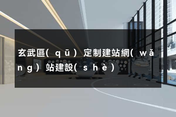 玄武區(qū)定制建站網(wǎng)站建設(shè)