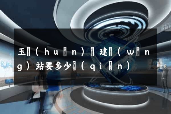 玉環(huán)縣建網(wǎng)站要多少錢(qián)