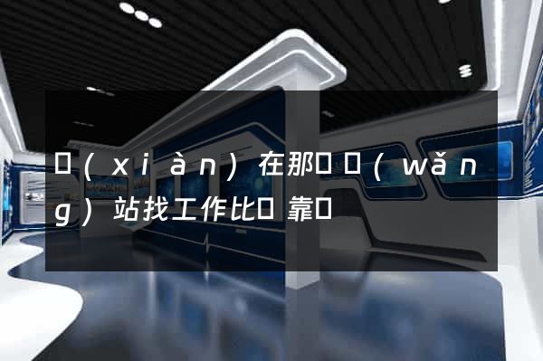 現(xiàn)在那個網(wǎng)站找工作比較靠譜
