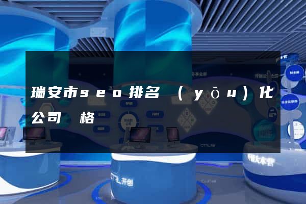 瑞安市seo排名優(yōu)化公司價格