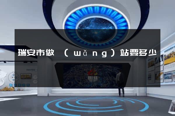 瑞安市做網(wǎng)站要多少錢