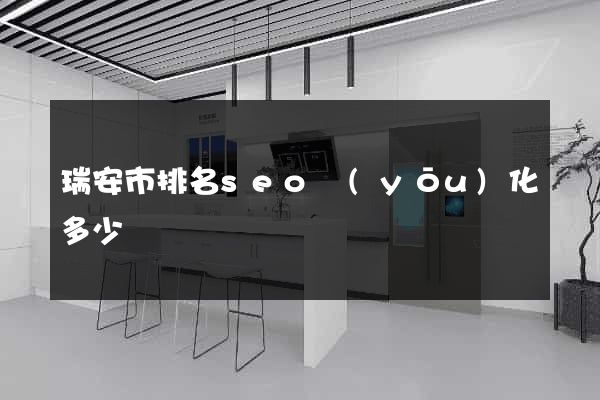 瑞安市排名seo優(yōu)化多少錢
