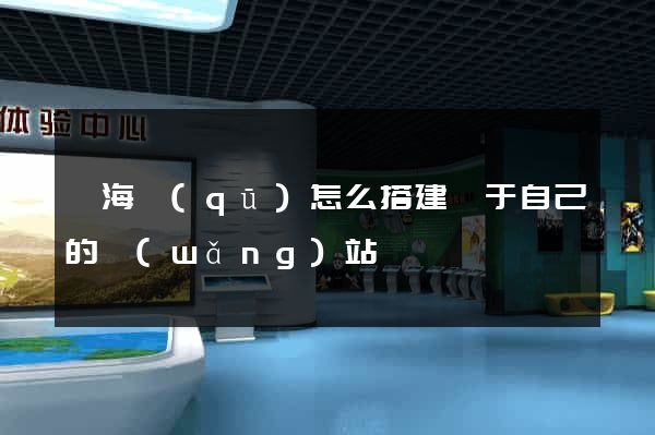 瑤海區(qū)怎么搭建屬于自己的網(wǎng)站