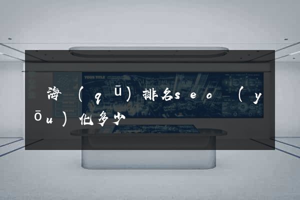 瑤海區(qū)排名seo優(yōu)化多少錢