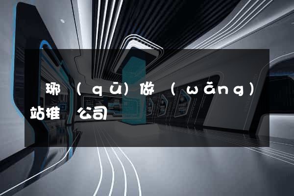 瑯琊區(qū)做網(wǎng)站推廣公司