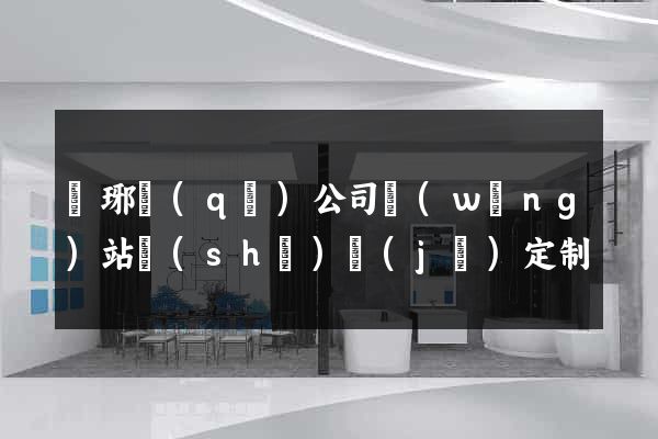瑯琊區(qū)公司網(wǎng)站設(shè)計(jì)定制