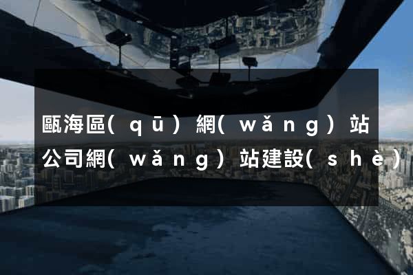 甌海區(qū)網(wǎng)站公司網(wǎng)站建設(shè)