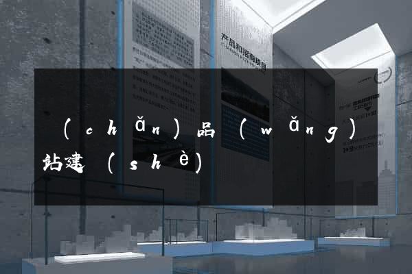 產(chǎn)品網(wǎng)站建設(shè)