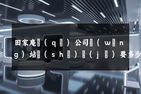 田家庵區(qū)公司網(wǎng)站設(shè)計(jì)要多少錢(qián)