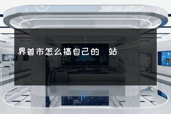 界首市怎么搞自己的網站