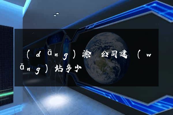 當(dāng)涂縣公司建網(wǎng)站多少錢