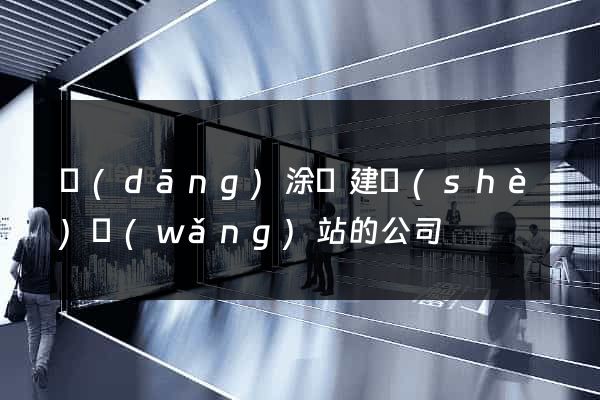 當(dāng)涂縣建設(shè)網(wǎng)站的公司