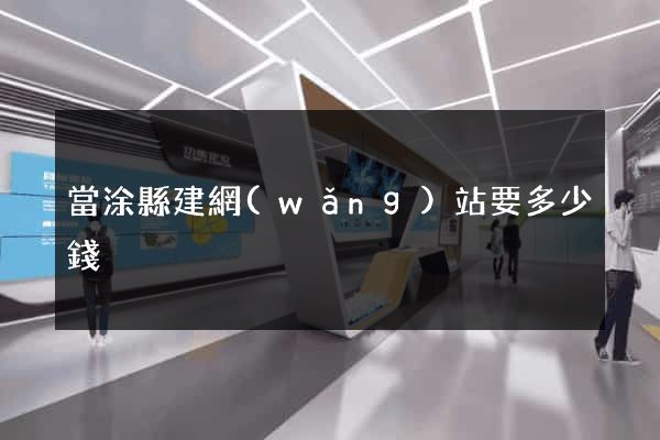 當涂縣建網(wǎng)站要多少錢