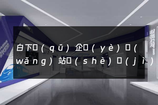 白下區(qū)企業(yè)網(wǎng)站設(shè)計(jì)