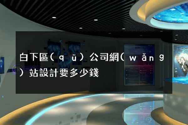 白下區(qū)公司網(wǎng)站設計要多少錢