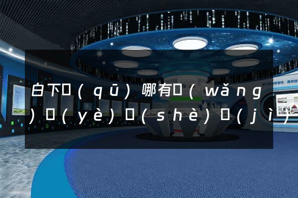 白下區(qū)哪有網(wǎng)頁(yè)設(shè)計(jì)公司