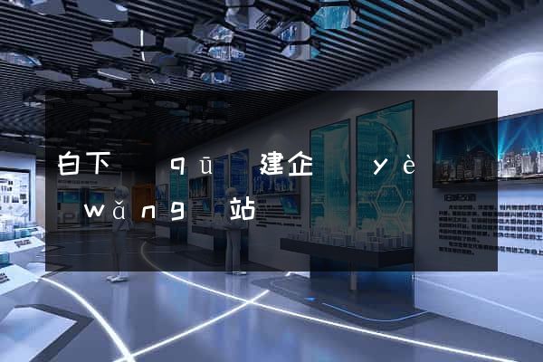 白下區(qū)建企業(yè)網(wǎng)站
