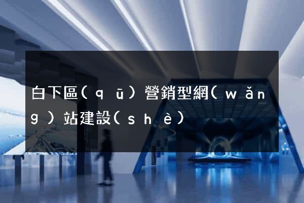 白下區(qū)營銷型網(wǎng)站建設(shè)