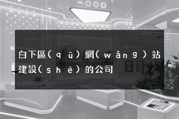 白下區(qū)網(wǎng)站建設(shè)的公司