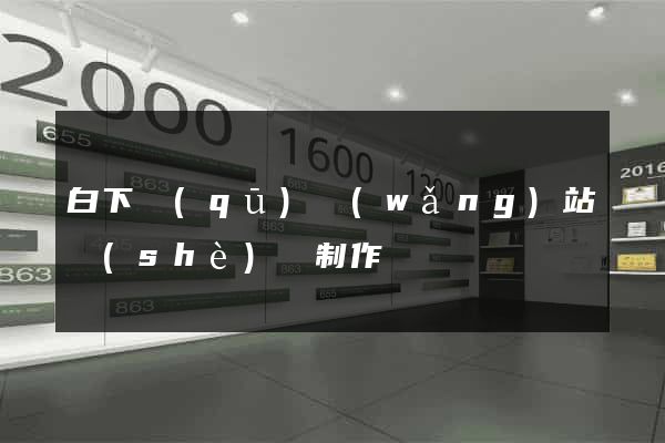 白下區(qū)網(wǎng)站設(shè)計制作