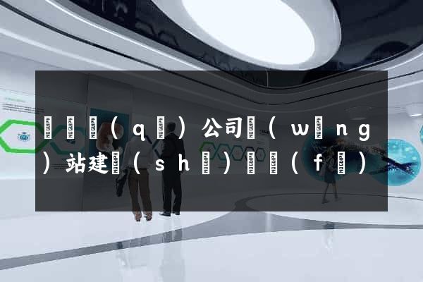 盧灣區(qū)公司網(wǎng)站建設(shè)開發(fā)