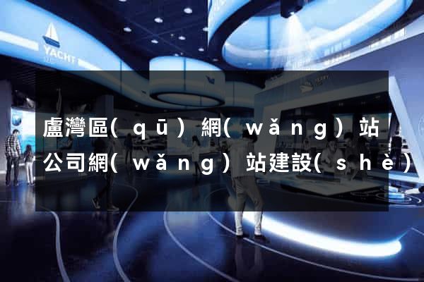 盧灣區(qū)網(wǎng)站公司網(wǎng)站建設(shè)