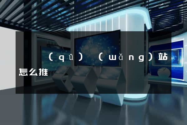 盧灣區(qū)網(wǎng)站怎么推廣