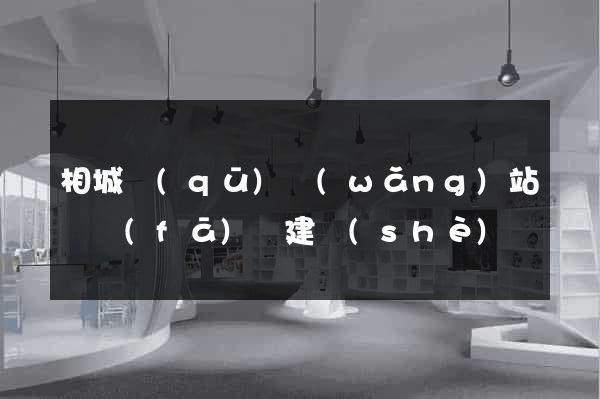 相城區(qū)網(wǎng)站開發(fā)與建設(shè)