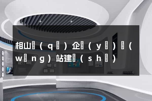 相山區(qū)企業(yè)網(wǎng)站建設(shè)