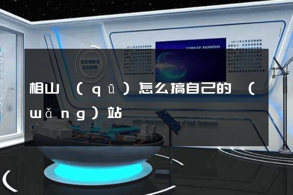 相山區(qū)怎么搞自己的網(wǎng)站