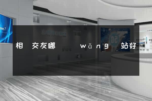 相親交友哪個網(wǎng)站好