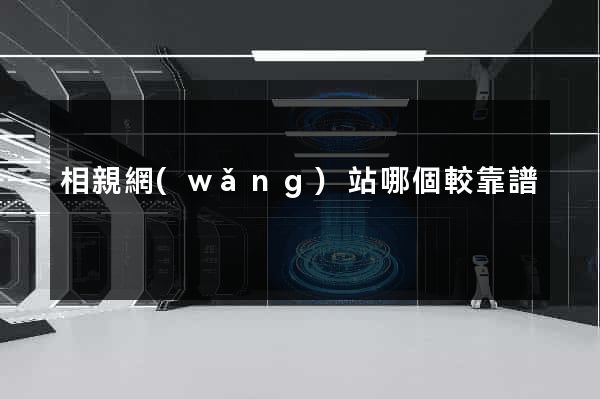 相親網(wǎng)站哪個較靠譜