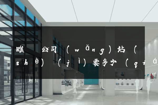 睢寧縣公司網(wǎng)站設(shè)計(jì)要多少錢(qián)