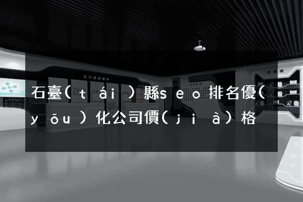 石臺(tái)縣seo排名優(yōu)化公司價(jià)格